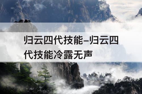 归云四代技能-归云四代技能冷露无声