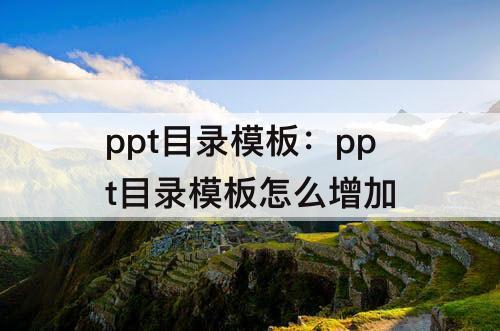 ppt目录模板：ppt目录模板怎么增加