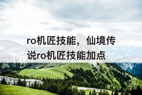 ro机匠技能，仙境传说ro机匠技能加点