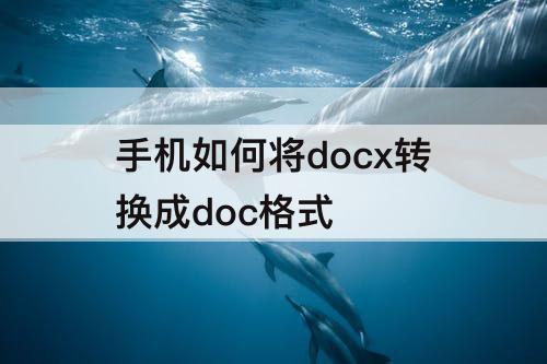 手机如何将docx转换成doc格式