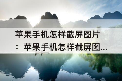 苹果手机怎样截屏图片：苹果手机怎样截屏图片在哪