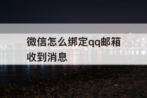 微信怎么绑定qq邮箱收到消息