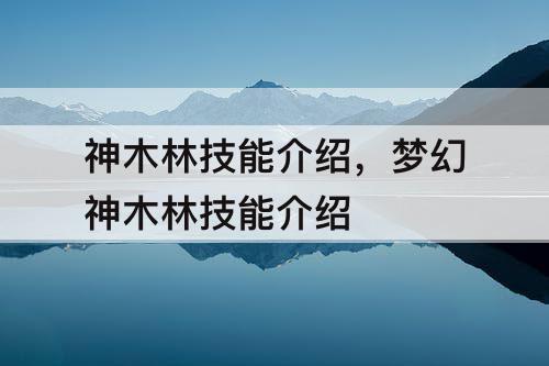 神木林技能介绍，梦幻神木林技能介绍