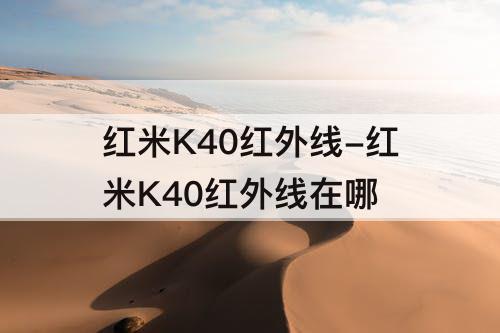 红米K40红外线-红米K40红外线在哪