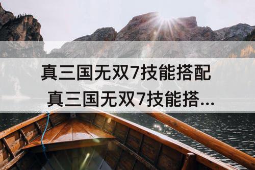 真三国无双7技能搭配 真三国无双7技能搭配吕布
