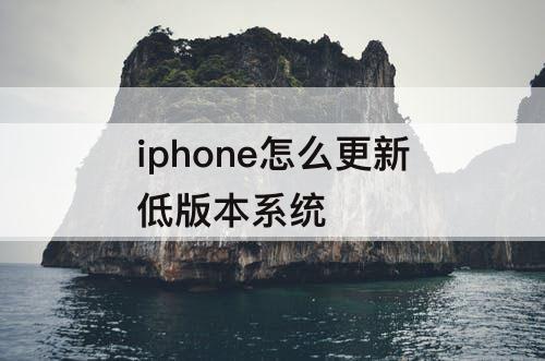 iphone怎么更新低版本系统