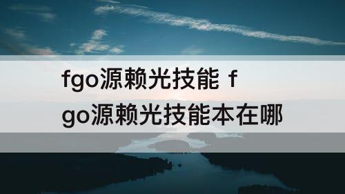 fgo源赖光技能 fgo源赖光技能本在哪