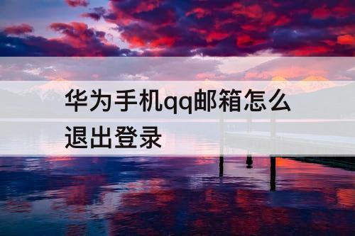 华为手机qq邮箱怎么退出登录