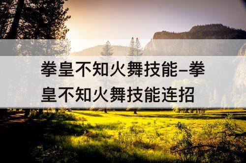 拳皇不知火舞技能-拳皇不知火舞技能连招