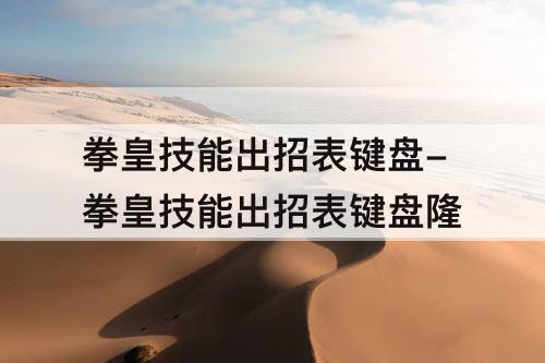 拳皇技能出招表键盘-拳皇技能出招表键盘隆