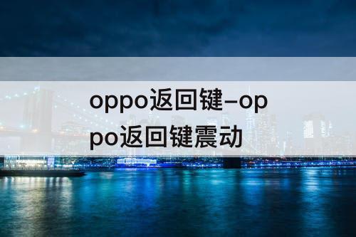 oppo返回键-oppo返回键震动