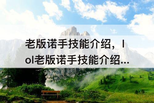 老版诺手技能介绍，lol老版诺手技能介绍视频