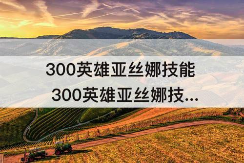 300英雄亚丝娜技能 300英雄亚丝娜技能介绍