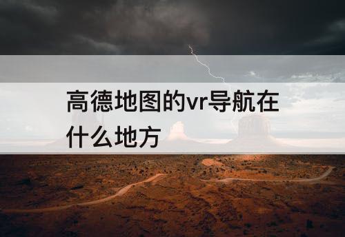 高德地图的vr导航在什么地方