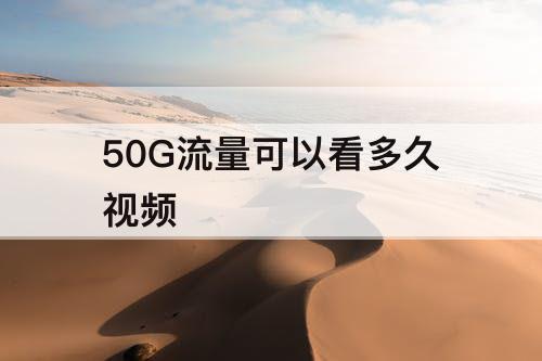 50G流量可以看多久视频