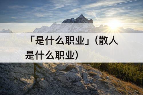 「是什么职业」(散人是什么职业)