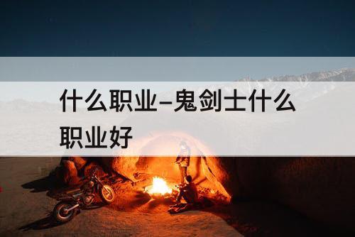 什么职业-鬼剑士什么职业好