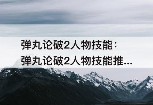 弹丸论破2人物技能：弹丸论破2人物技能推荐