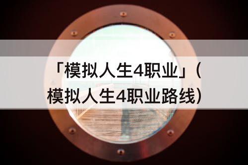 「模拟人生4职业」(模拟人生4职业路线)