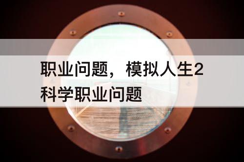 职业问题，模拟人生2科学职业问题