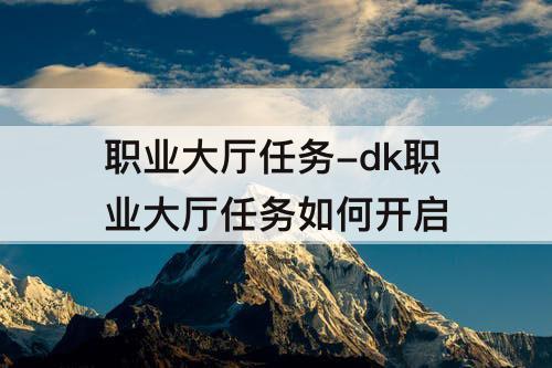 职业大厅任务-dk职业大厅任务如何开启