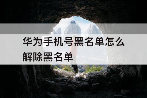 华为手机号黑名单怎么解除黑名单