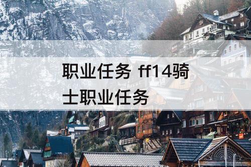 职业任务 ff14骑士职业任务