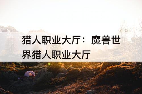 猎人职业大厅：魔兽世界猎人职业大厅
