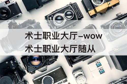 术士职业大厅-wow术士职业大厅随从