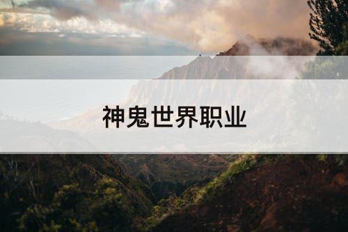 神鬼世界职业
