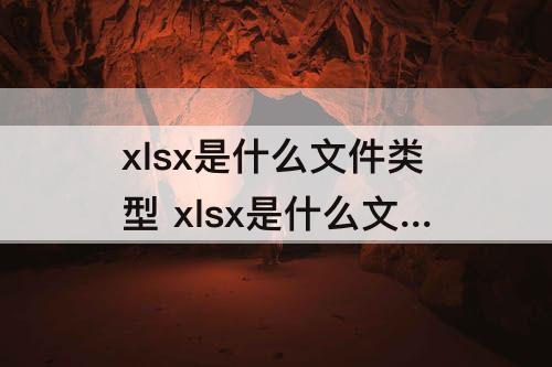 xlsx是什么文件类型 xlsx是什么文件类型名称