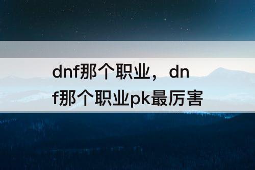dnf那个职业，dnf那个职业pk最厉害