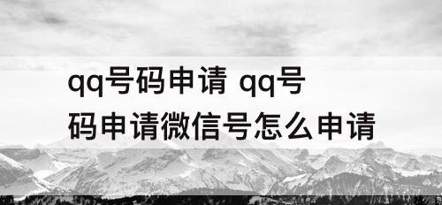 qq号码申请 qq号码申请微信号怎么申请