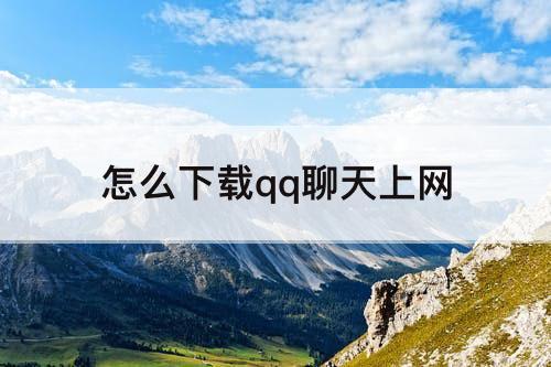 怎么下载qq聊天上网