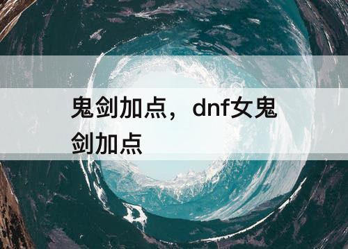 鬼剑加点，dnf女鬼剑加点