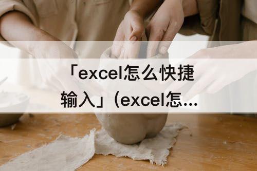 「excel怎么快捷输入」(excel怎么快捷输入小时分钟)