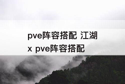 pve阵容搭配 江湖x pve阵容搭配