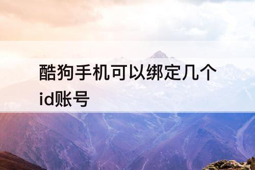 酷狗手机可以绑定几个id账号
