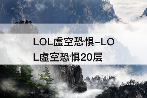 LOL虚空恐惧-LOL虚空恐惧20层