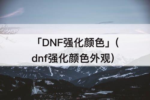 「DNF强化颜色」(dnf强化颜色外观)