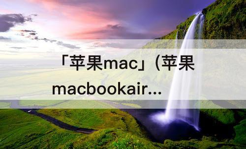 「苹果mac」(苹果macbookair配置参数)