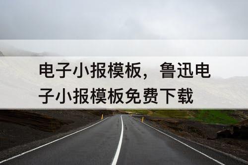 电子小报模板，鲁迅电子小报模板免费下载