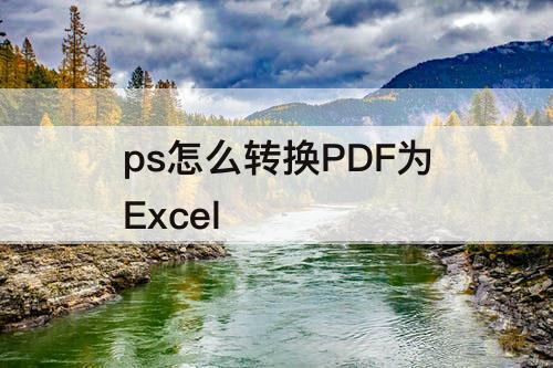 ps怎么转换PDF为Excel