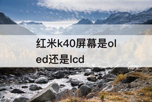 红米k40屏幕是oled还是lcd