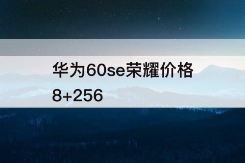 华为60se荣耀价格8+256