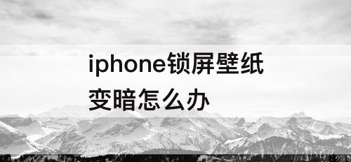 iphone锁屏壁纸变暗怎么办