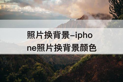 照片换背景-iphone照片换背景颜色