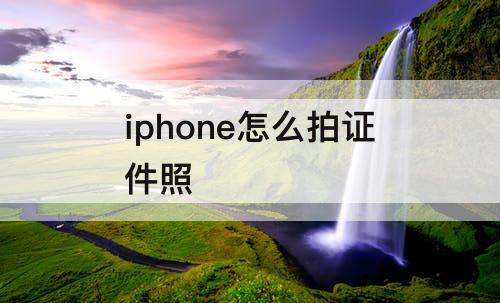 iphone怎么拍证件照