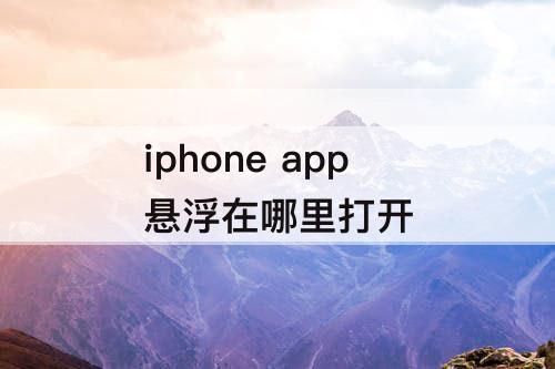 iphone app悬浮在哪里打开