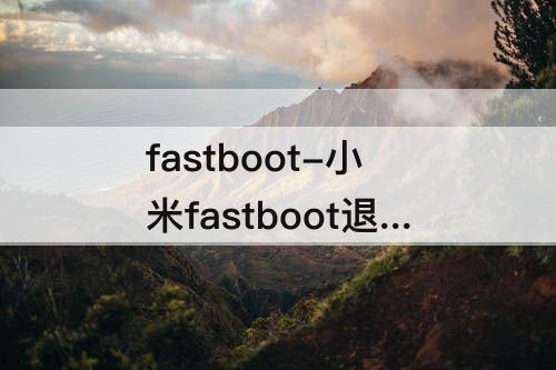 fastboot-小米fastboot退出需要多久